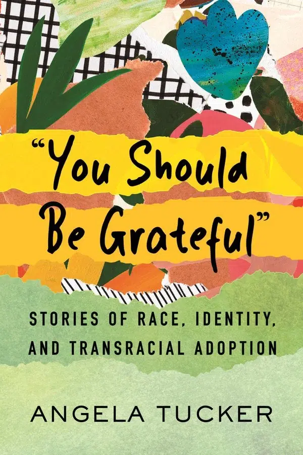 "You Should Be Grateful" Stories of Race, Identity, and Transracial Adoption Angela Tucker